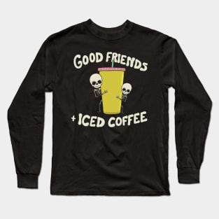Good Friends and Iced Coffee Long Sleeve T-Shirt